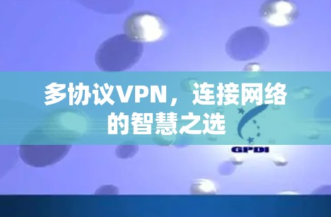 多协议VPN，连接网络的智慧之选
