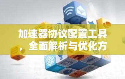 加速器协议配置工具，全面解析与优化方案