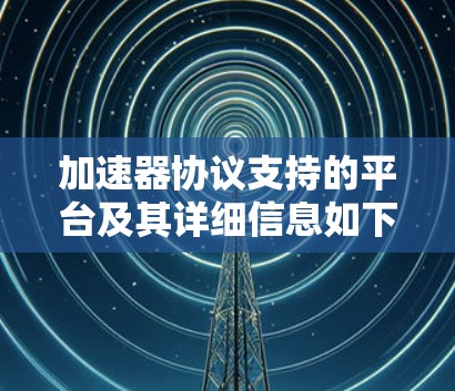 加速器协议支持的平台及其详细信息如下