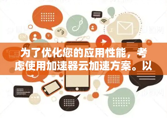为了优化您的应用性能，考虑使用加速器云加速方案。以下是对该方案的详细步骤和建议