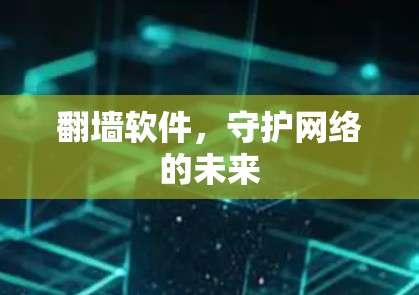 翻墙软件，守护网络的未来