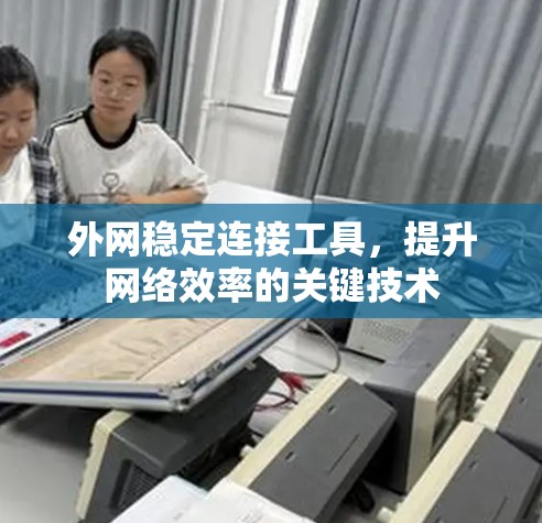 外网稳定连接工具，提升网络效率的关键技术
