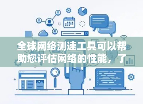 全球网络测速工具可以帮助您评估网络的性能，了解速度、延迟和连接状态。以下是几种常用的全球网络测速工具，涵盖了端到端、多设备和国际通用的工具