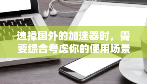 选择国外的加速器时，需要综合考虑你的使用场景、性能需求以及个人偏好。以下是一些推荐的加速器及其优势，供你参考