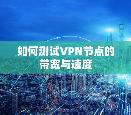 如何测试VPN节点的带宽与速度