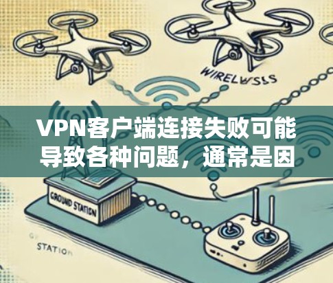 VPN客户端连接失败可能导致各种问题，通常是因为软件配置错误、网络问题或端口设置不当。以下是一些常见原因和解决方法，帮助你排查并修复问题