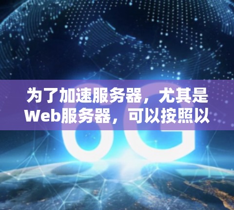 为了加速服务器，尤其是Web服务器，可以按照以下步骤操作