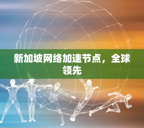 新加坡网络加速节点，全球领先