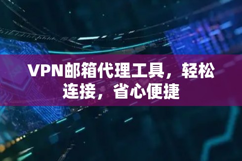 VPN邮箱代理工具，轻松连接，省心便捷