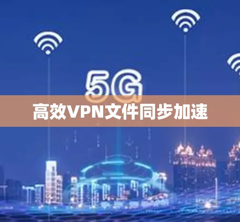 高效VPN文件同步加速