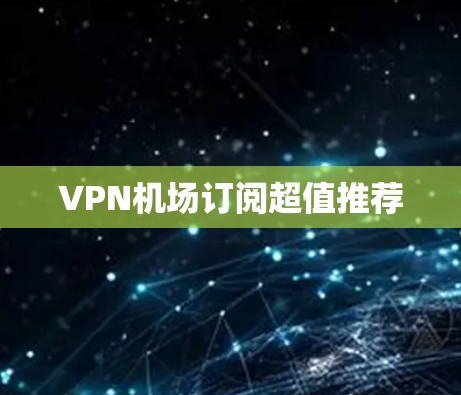 VPN机场订阅超值推荐