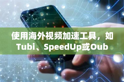 使用海外视频加速工具，如Tubi、SpeedUp或Oubli，可以显著提升视频观看体验。以下是一个详细的步骤指南