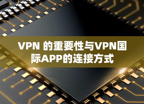 VPN 的重要性与VPN国际APP的连接方式