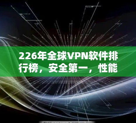 226年全球VPN软件排行榜，安全第一，性能强劲