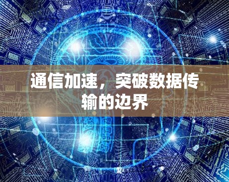 通信加速，突破数据传输的边界