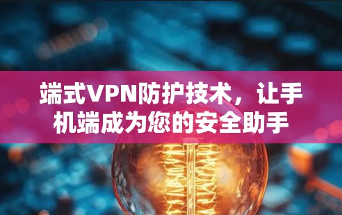 端式VPN防护技术，让手机端成为您的安全助手