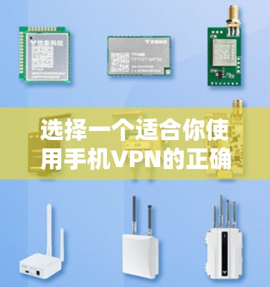 选择一个适合你使用手机VPN的正确步骤如下