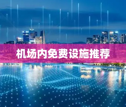 机场内免费设施推荐