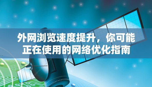 外网浏览速度提升，你可能正在使用的网络优化指南