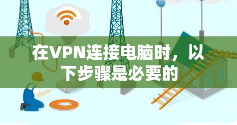 在VPN连接电脑时,以下步骤是必要的 在VPN连接电脑时,以下步骤是必要的