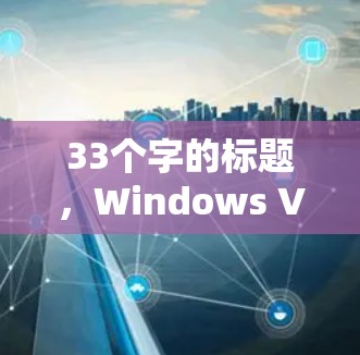33个字的标题，Windows VPN 解析，让网络连接更安心，更高效