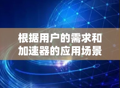 根据用户的需求和加速器的应用场景，以下是推荐的几个加速器应用，涵盖处理大数据、处理云计算、优化科学计算、优化文件传输、优化缓存以及处理多任务等多个方面