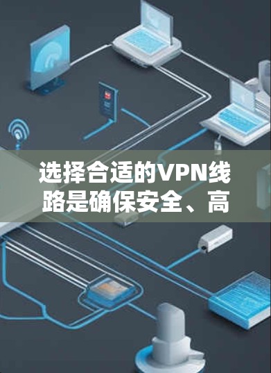 选择合适的VPN线路是确保安全、高效访问互联网的关键步骤。以下是一步步的指南