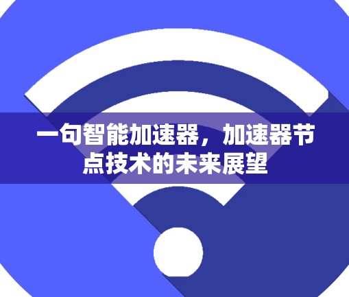 一句智能加速器，加速器节点技术的未来展望
