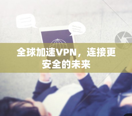 全球加速VPN，连接更安全的未来