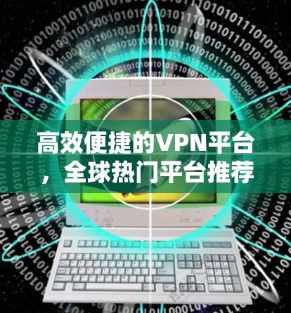 高效便捷的VPN平台，全球热门平台推荐