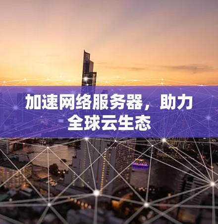 加速网络服务器，助力全球云生态