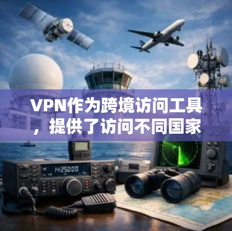 VPN作为跨境访问工具，提供了访问不同国家互联网的便利，但涉及多个安全和隐私问题。以下是详细的分析