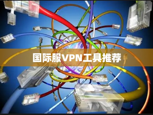 国际服VPN工具推荐