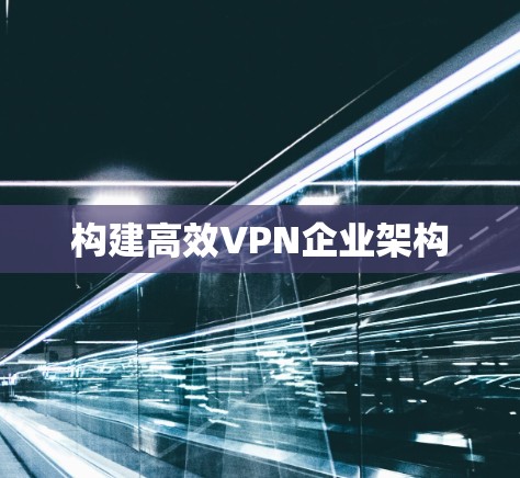 构建高效VPN企业架构