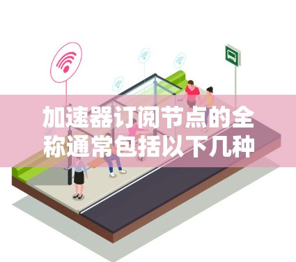加速器订阅节点的全称通常包括以下几种
