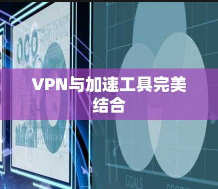 VPN与加速工具完美结合