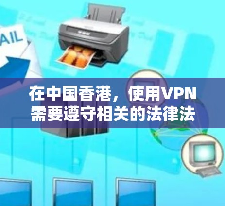 在中国香港，使用VPN需要遵守相关的法律法规和网络安全政策。以下是一些关于在香港使用VPN的注意事项和建议