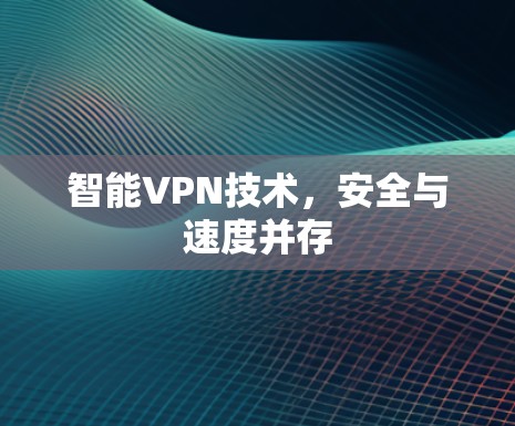 智能VPN技术，安全与速度并存