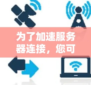 为了加速服务器连接，您可以按照以下步骤操作