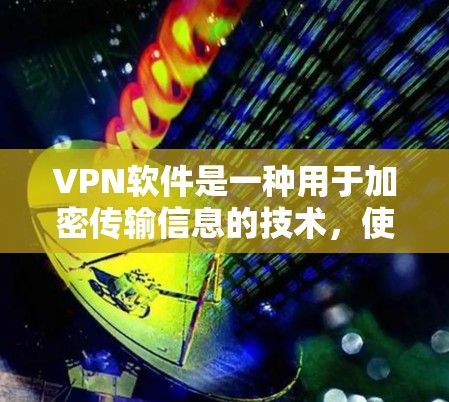 VPN软件是一种用于加密传输信息的技术，使得用户可以在不被他人发现的情况下访问互联网。以下是关于VPN软件的详细总结