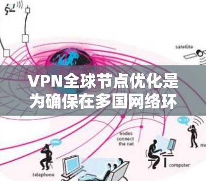 VPN全球节点优化是为确保在多国网络环境中高效、安全地使用VPN服务的策略。以下是一些关键步骤和优化方法