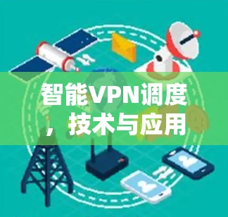 智能VPN调度，技术与应用的深度融合