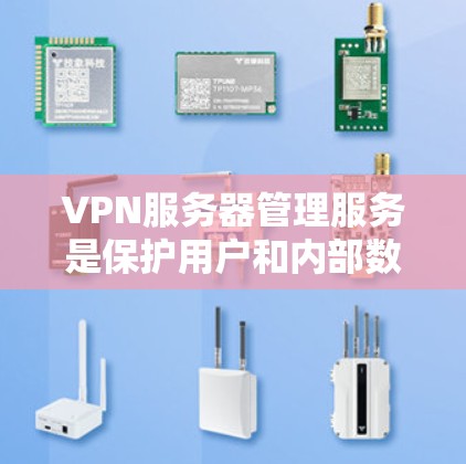 VPN服务器管理服务是保护用户和内部数据安全的重要工具,涵盖了从选择访问服务器到管理外部服务器的各个方面。以下是对VPN服务器管理服务的详细总结 VPN服务器管理服务是保护用户和内部数据安全的重要工具,涵盖了从选择访问服务器到管理外部服务器的各个方面。以下是对VPN服务器管理服务的详细总结