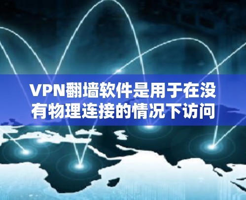 VPN翻墙软件是用于在没有物理连接的情况下访问互联网的工具，通常通过自动连接目标服务器或自动过滤某些内容来实现。以下是对这些软件的详细总结