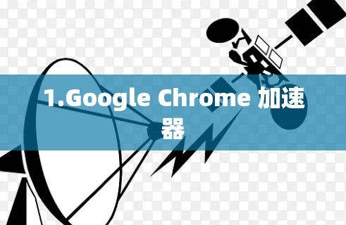 1.Google Chrome 加速器