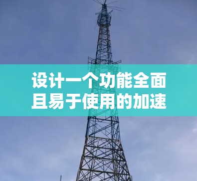 设计一个功能全面且易于使用的加速器代理APP，需要考虑多个模块和功能，以满足用户的需求。以下是一个详细的结构设计