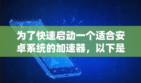 为了快速启动一个适合安卓系统的加速器，以下是一些推荐，根据你的使用场景和需求来选择
