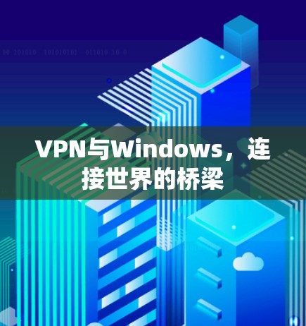 VPN与Windows，连接世界的桥梁