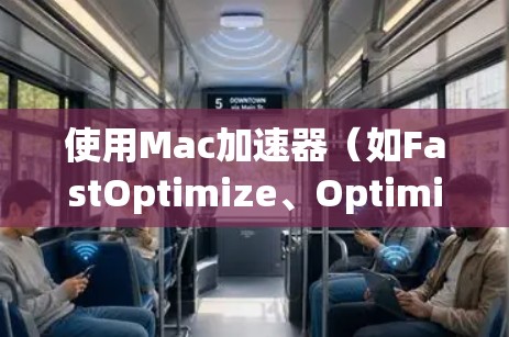 使用Mac加速器（如FastOptimize、Optimize For Me）可以显著提高网页加载速度，尤其适合经常访问互联网的用户。以下是一步步的指南，帮助你有效使用这些工具