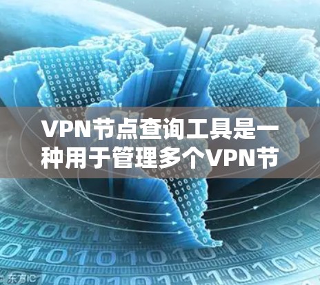 VPN节点查询工具是一种用于管理多个VPN节点的软件，旨在帮助用户轻松管理、添加、删除和监控VPN节点。这些工具通常支持通过API或其他方式获取节点信息，同时提供配置和管理功能。以下是详细介绍